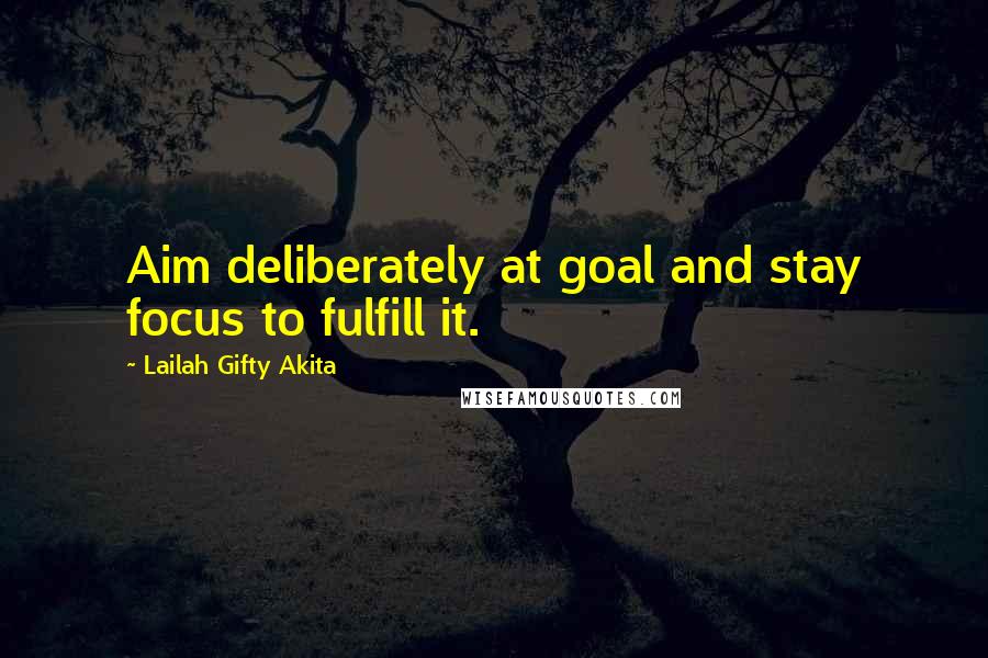 Lailah Gifty Akita Quotes: Aim deliberately at goal and stay focus to fulfill it.