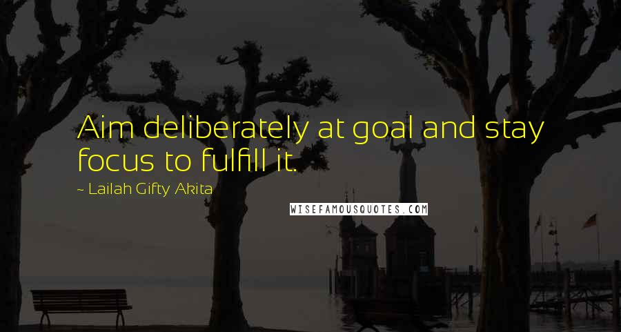 Lailah Gifty Akita Quotes: Aim deliberately at goal and stay focus to fulfill it.