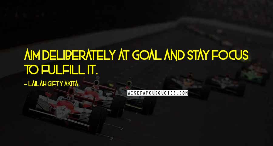 Lailah Gifty Akita Quotes: Aim deliberately at goal and stay focus to fulfill it.