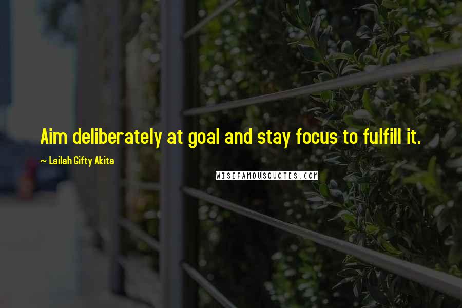 Lailah Gifty Akita Quotes: Aim deliberately at goal and stay focus to fulfill it.