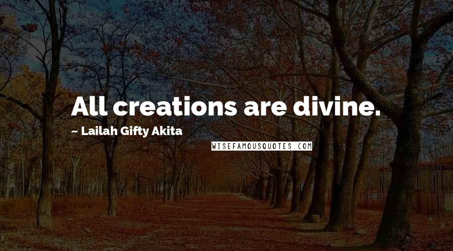 Lailah Gifty Akita Quotes: All creations are divine.