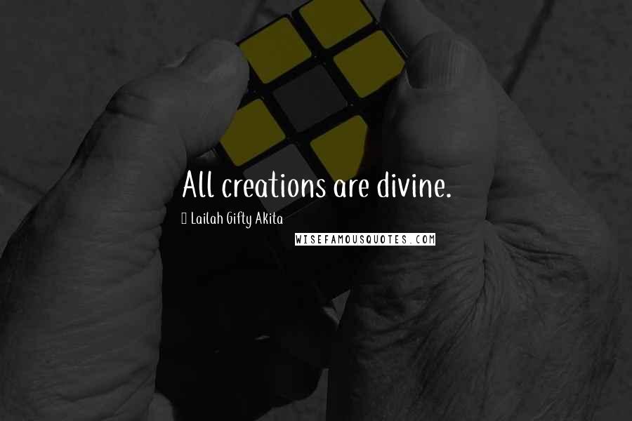 Lailah Gifty Akita Quotes: All creations are divine.