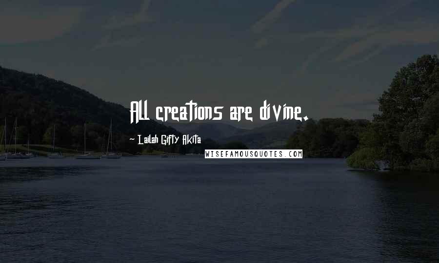 Lailah Gifty Akita Quotes: All creations are divine.