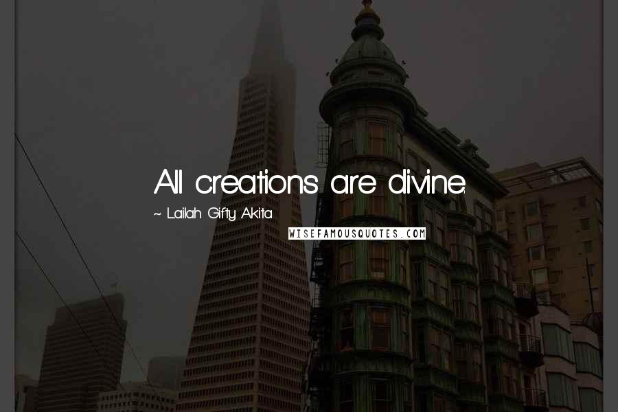Lailah Gifty Akita Quotes: All creations are divine.