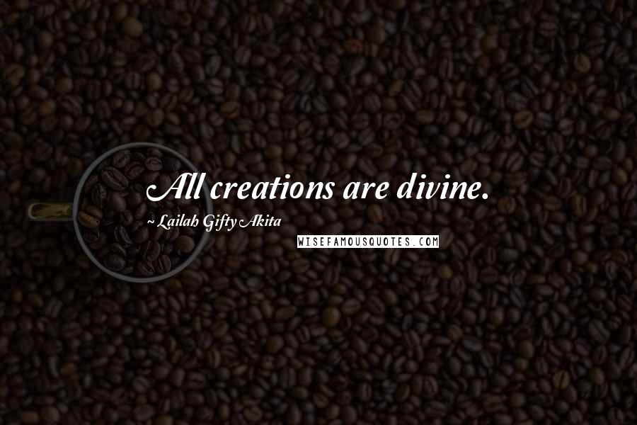 Lailah Gifty Akita Quotes: All creations are divine.