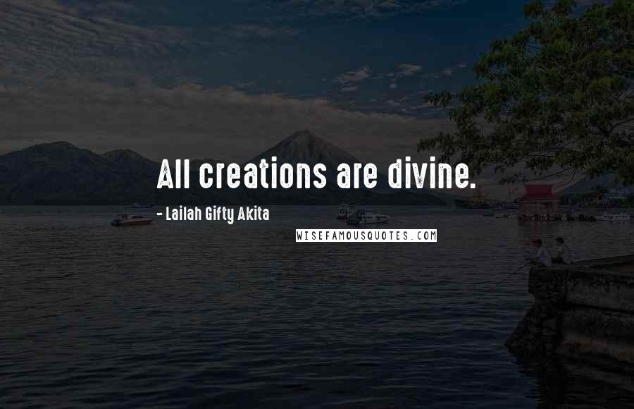 Lailah Gifty Akita Quotes: All creations are divine.