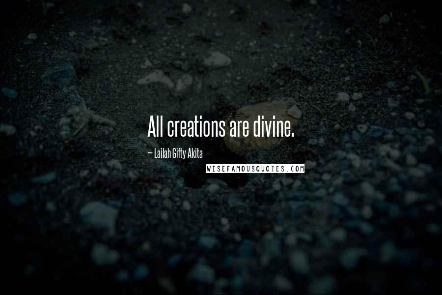 Lailah Gifty Akita Quotes: All creations are divine.