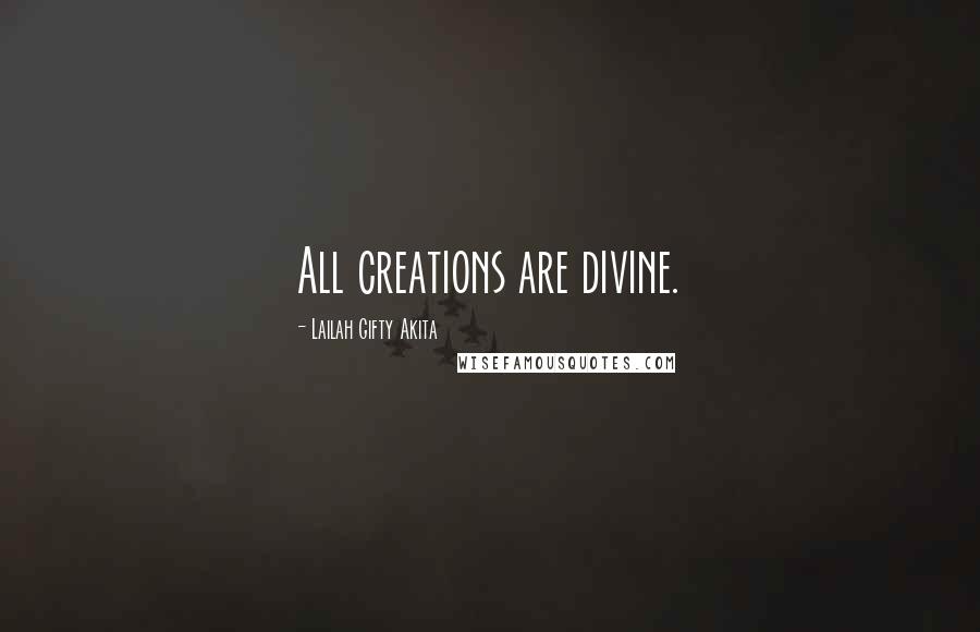 Lailah Gifty Akita Quotes: All creations are divine.