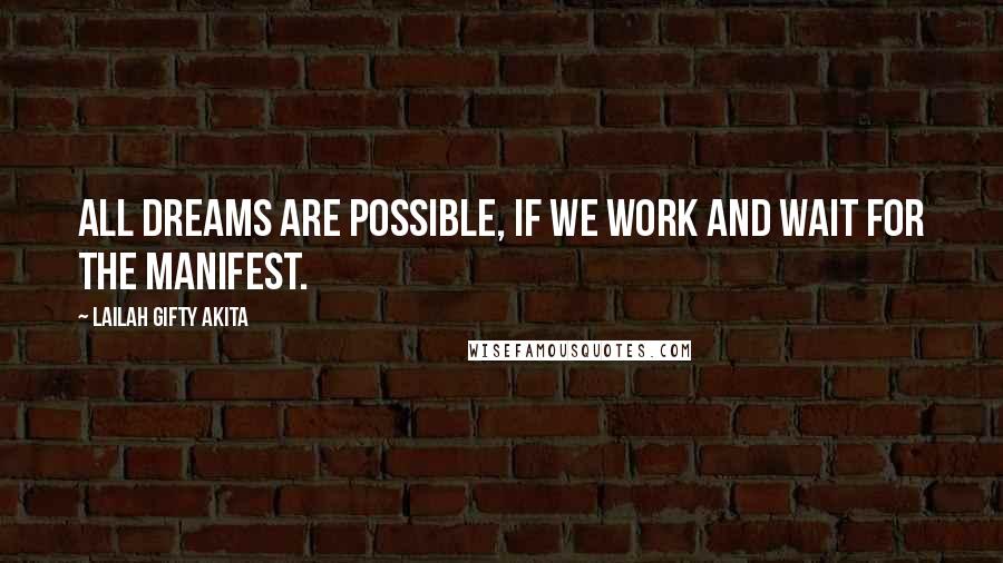 Lailah Gifty Akita Quotes: All dreams are possible, if we work and wait for the manifest.