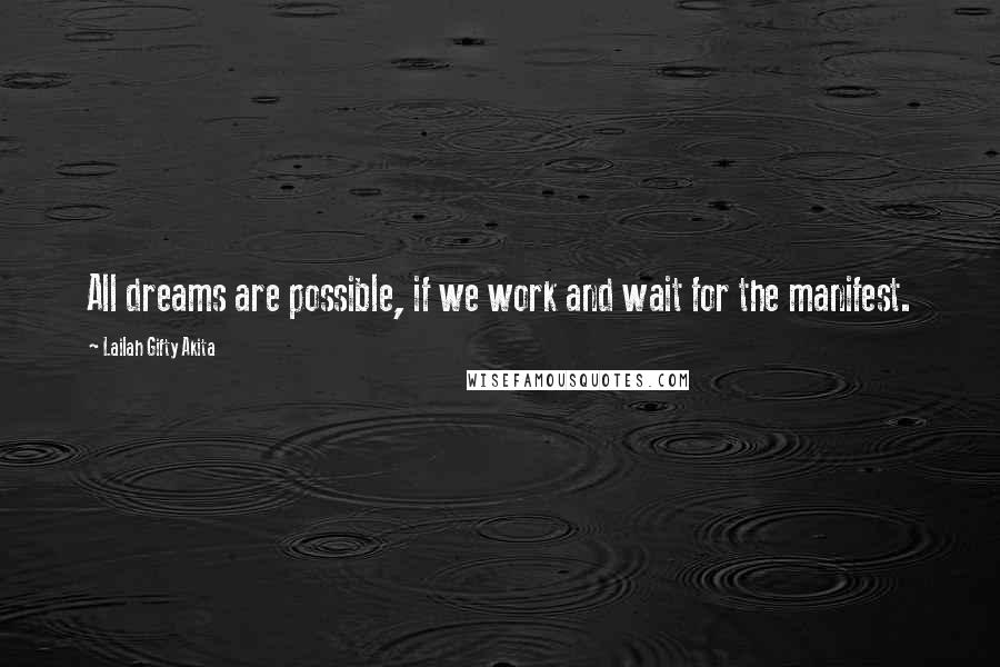 Lailah Gifty Akita Quotes: All dreams are possible, if we work and wait for the manifest.