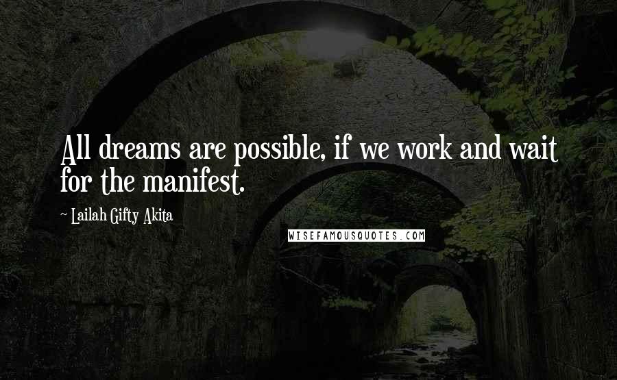 Lailah Gifty Akita Quotes: All dreams are possible, if we work and wait for the manifest.