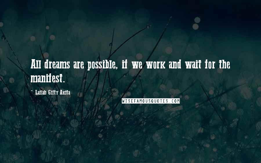 Lailah Gifty Akita Quotes: All dreams are possible, if we work and wait for the manifest.