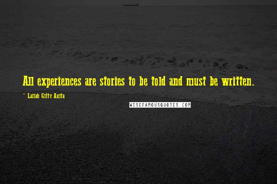 Lailah Gifty Akita Quotes: All experiences are stories to be told and must be written.