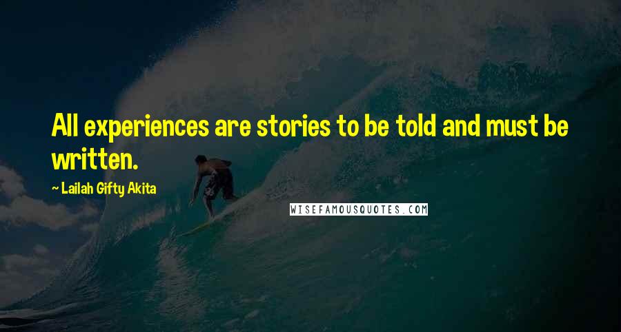Lailah Gifty Akita Quotes: All experiences are stories to be told and must be written.