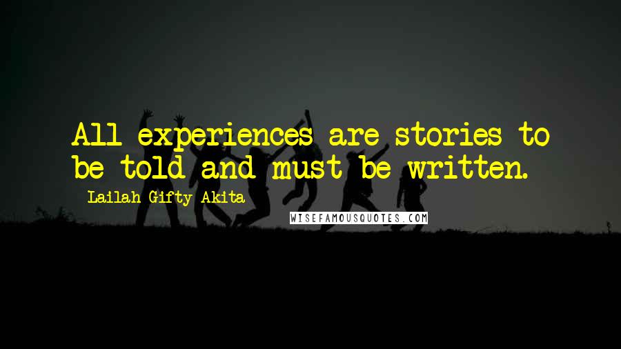 Lailah Gifty Akita Quotes: All experiences are stories to be told and must be written.