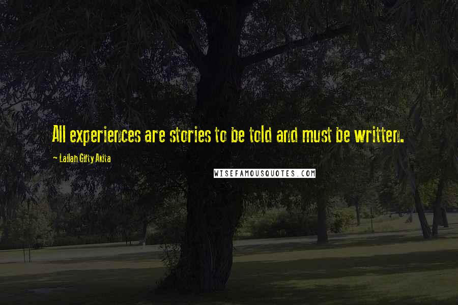Lailah Gifty Akita Quotes: All experiences are stories to be told and must be written.