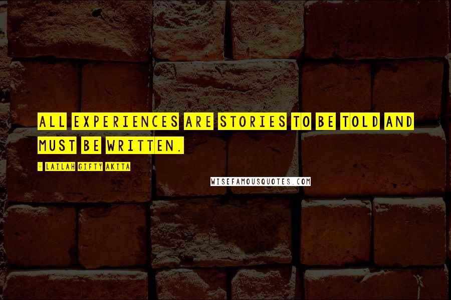 Lailah Gifty Akita Quotes: All experiences are stories to be told and must be written.