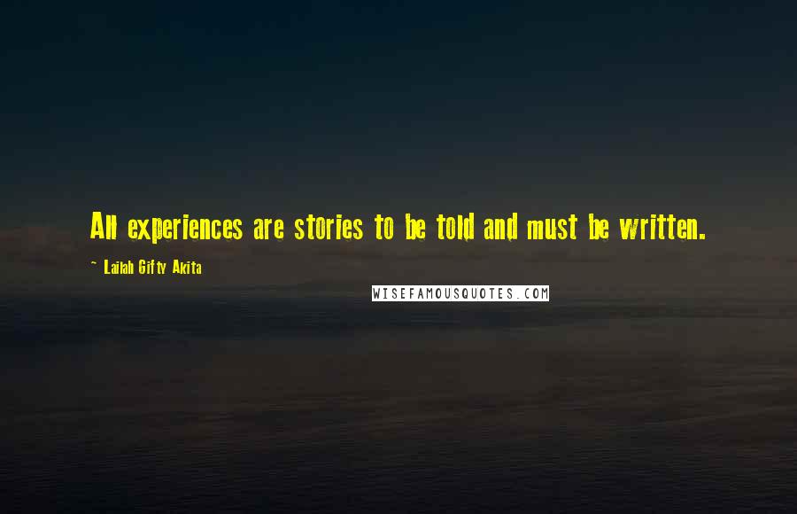 Lailah Gifty Akita Quotes: All experiences are stories to be told and must be written.