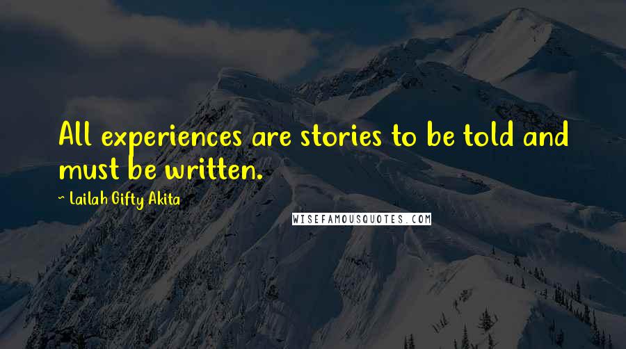 Lailah Gifty Akita Quotes: All experiences are stories to be told and must be written.