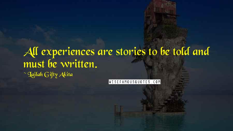 Lailah Gifty Akita Quotes: All experiences are stories to be told and must be written.