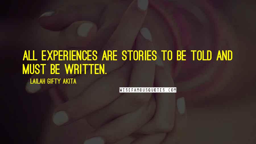 Lailah Gifty Akita Quotes: All experiences are stories to be told and must be written.