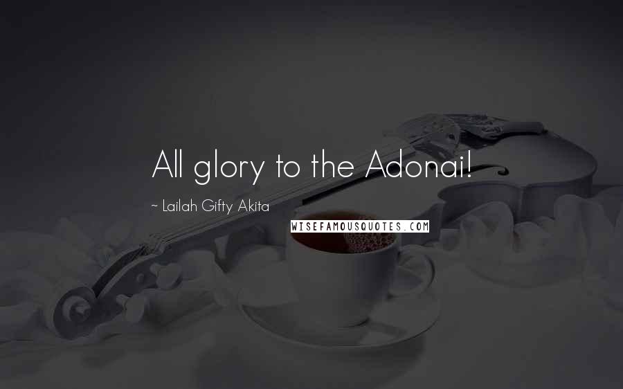 Lailah Gifty Akita Quotes: All glory to the Adonai!