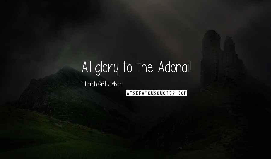 Lailah Gifty Akita Quotes: All glory to the Adonai!