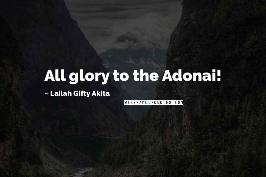 Lailah Gifty Akita Quotes: All glory to the Adonai!