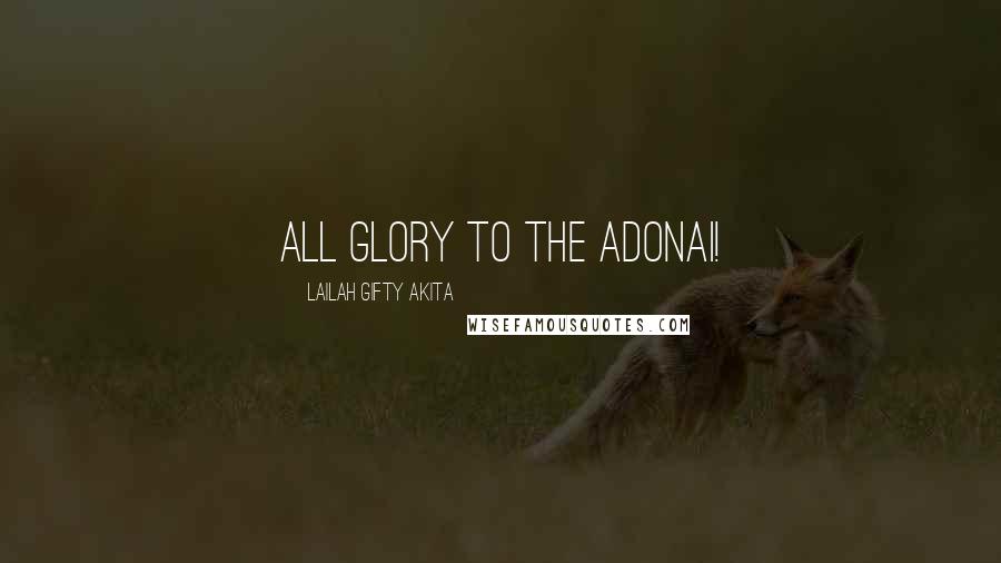 Lailah Gifty Akita Quotes: All glory to the Adonai!