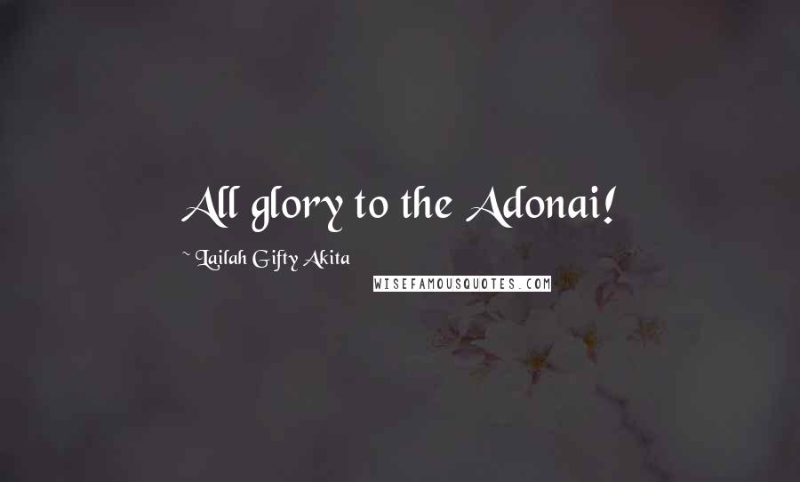 Lailah Gifty Akita Quotes: All glory to the Adonai!