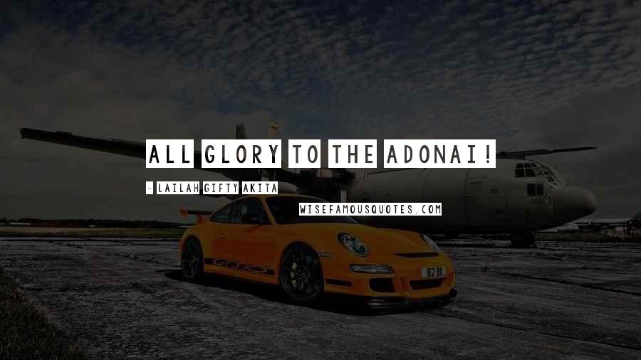 Lailah Gifty Akita Quotes: All glory to the Adonai!