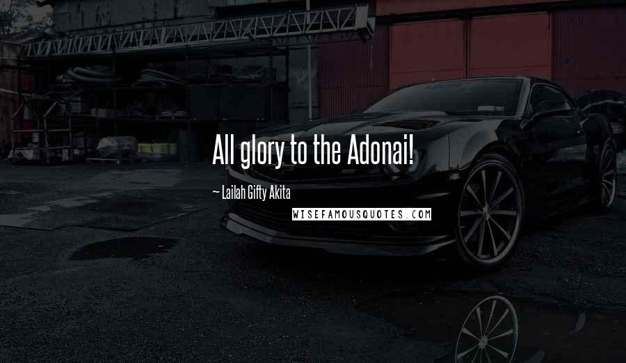 Lailah Gifty Akita Quotes: All glory to the Adonai!