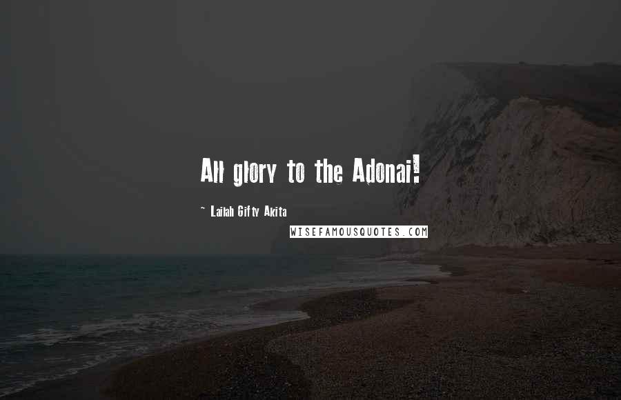 Lailah Gifty Akita Quotes: All glory to the Adonai!
