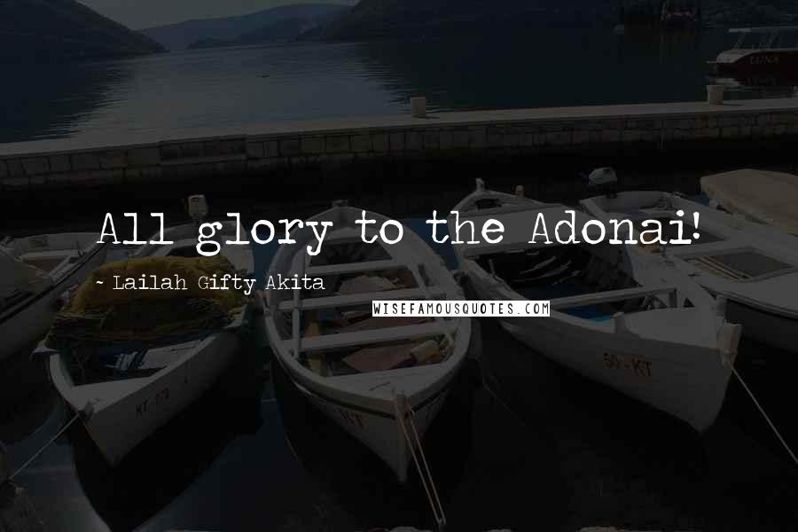 Lailah Gifty Akita Quotes: All glory to the Adonai!