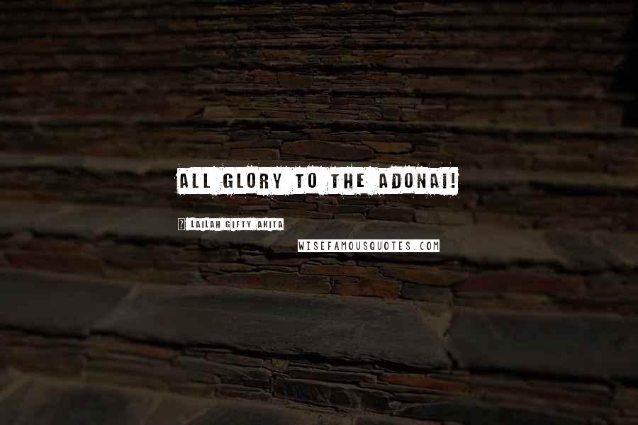 Lailah Gifty Akita Quotes: All glory to the Adonai!