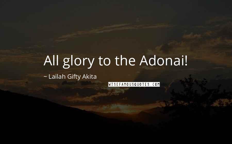 Lailah Gifty Akita Quotes: All glory to the Adonai!