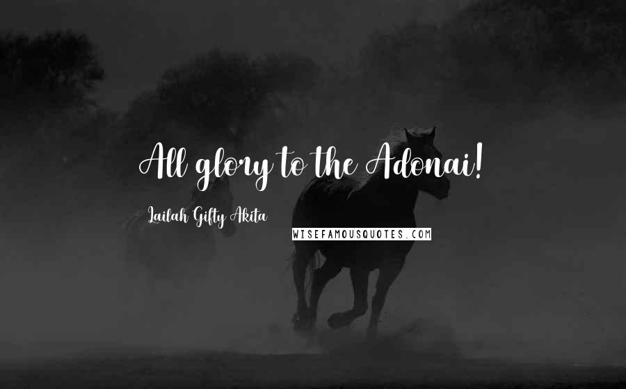 Lailah Gifty Akita Quotes: All glory to the Adonai!