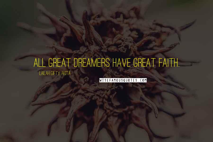 Lailah Gifty Akita Quotes: All great dreamers have great faith.