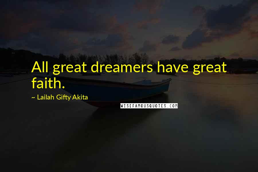 Lailah Gifty Akita Quotes: All great dreamers have great faith.