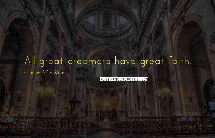 Lailah Gifty Akita Quotes: All great dreamers have great faith.