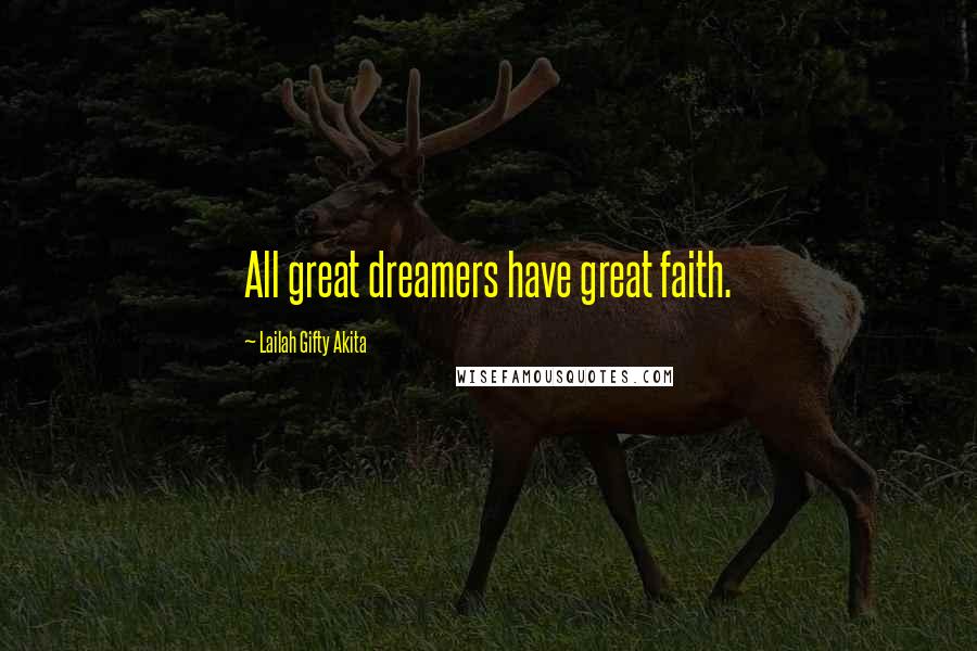 Lailah Gifty Akita Quotes: All great dreamers have great faith.