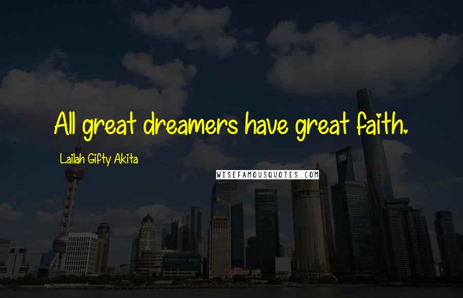 Lailah Gifty Akita Quotes: All great dreamers have great faith.