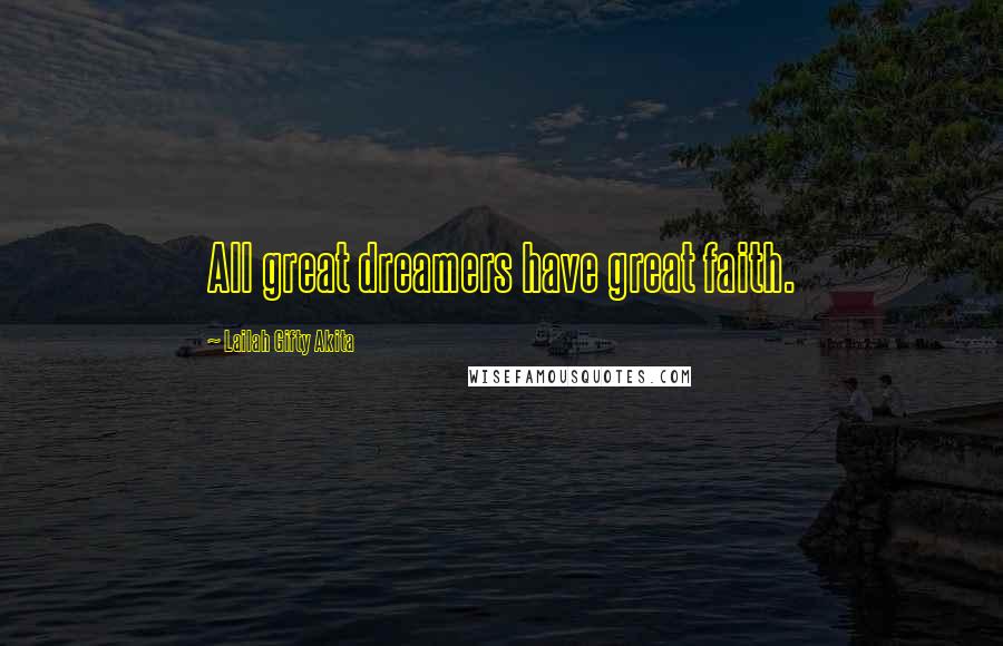 Lailah Gifty Akita Quotes: All great dreamers have great faith.