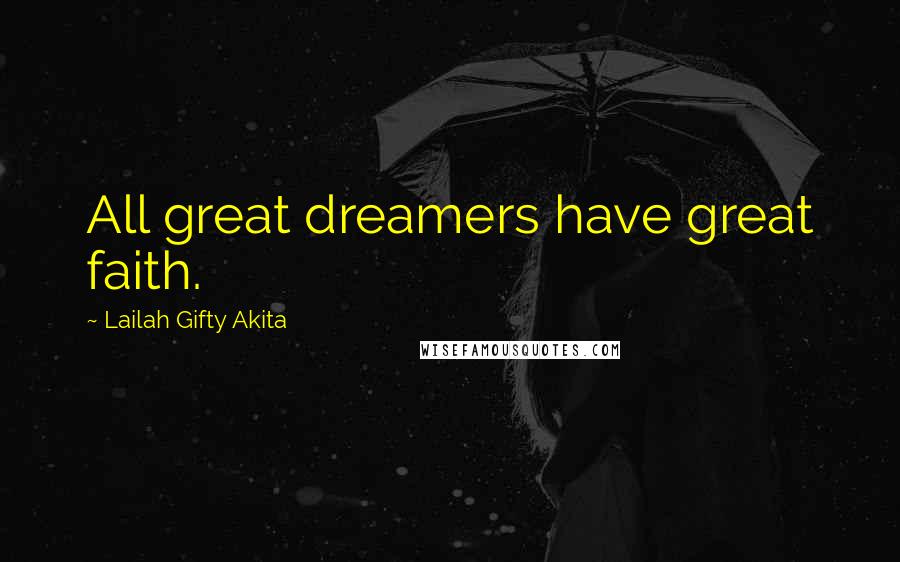 Lailah Gifty Akita Quotes: All great dreamers have great faith.