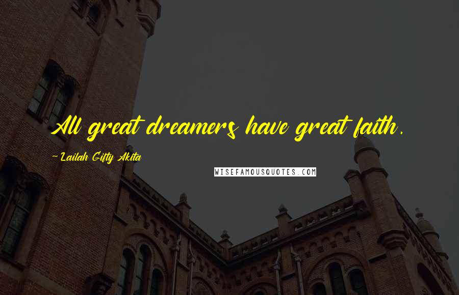 Lailah Gifty Akita Quotes: All great dreamers have great faith.