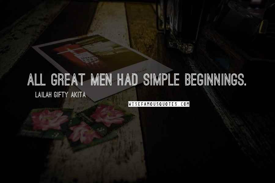 Lailah Gifty Akita Quotes: All great men had simple beginnings.