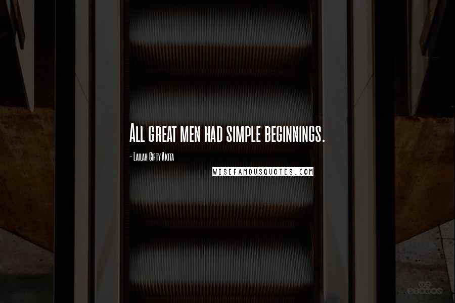 Lailah Gifty Akita Quotes: All great men had simple beginnings.