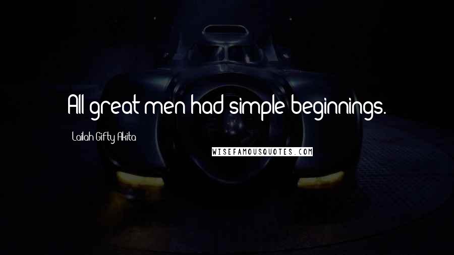 Lailah Gifty Akita Quotes: All great men had simple beginnings.