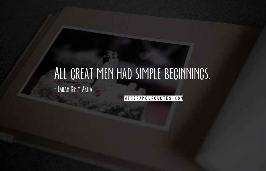 Lailah Gifty Akita Quotes: All great men had simple beginnings.