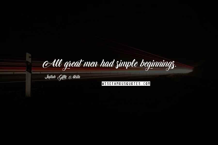 Lailah Gifty Akita Quotes: All great men had simple beginnings.